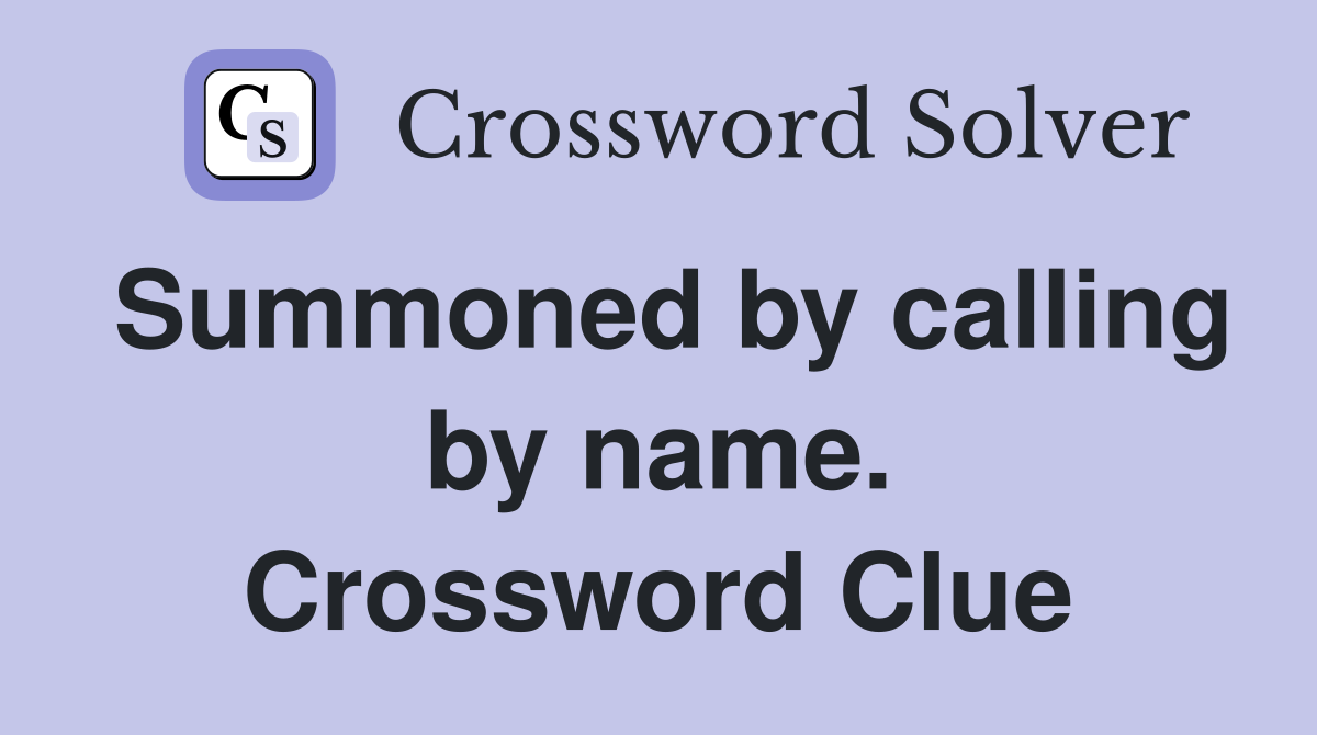 Summoned by calling by name. Crossword Clue