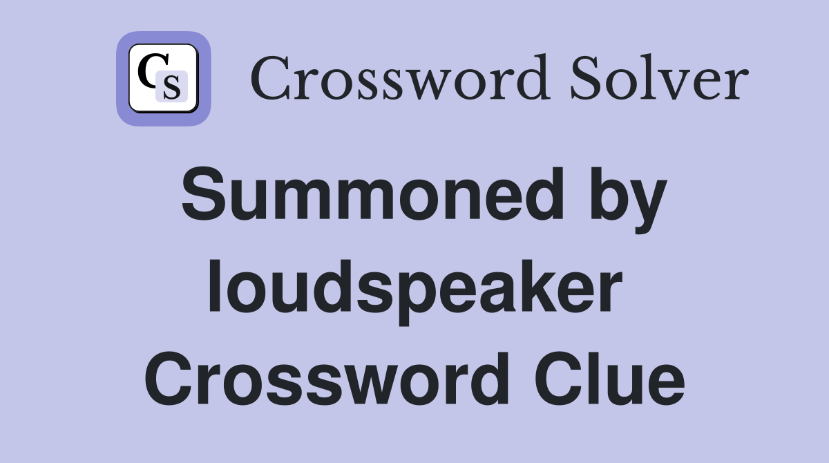 Summoned by loudspeaker Crossword Clue