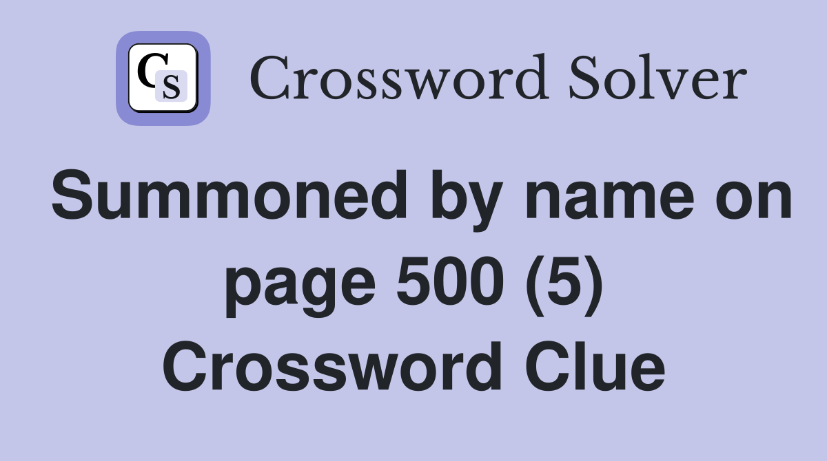 Summoned by name on page 500 (5) Crossword Clue