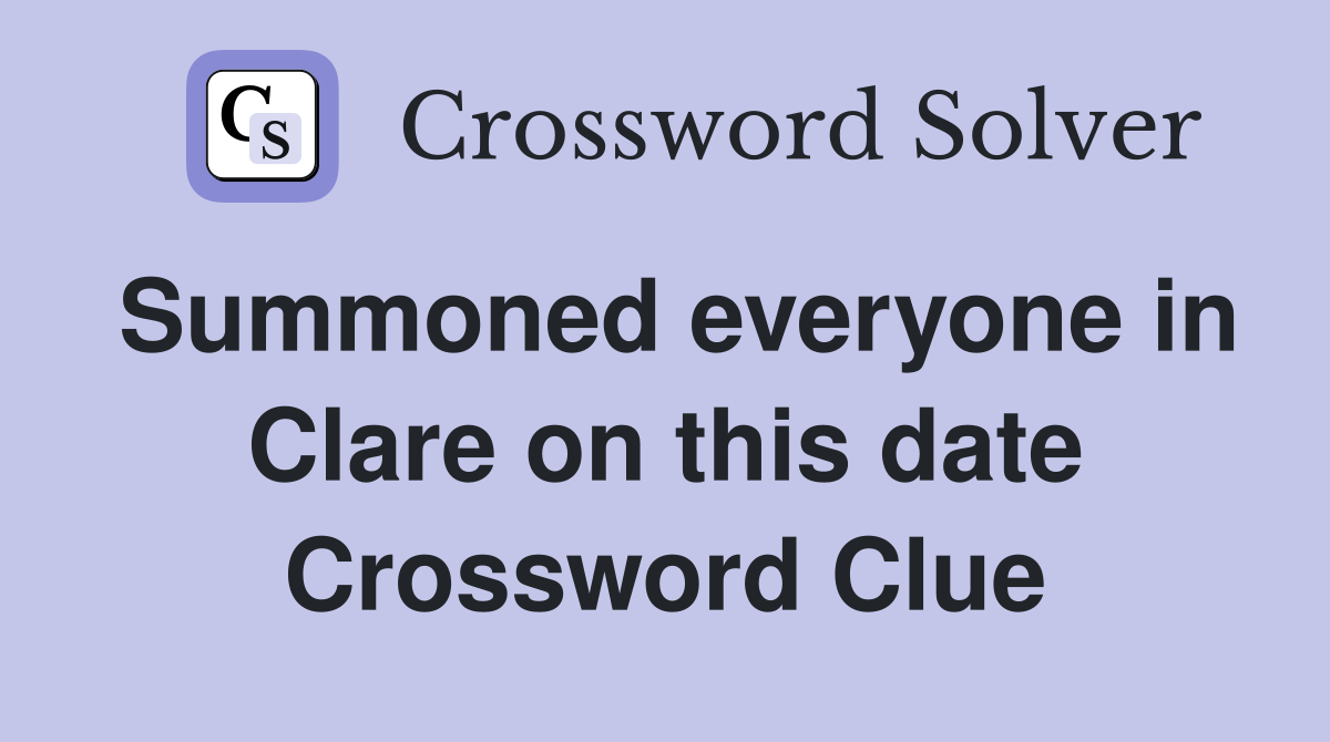 Summoned everyone in Clare on this date Crossword Clue