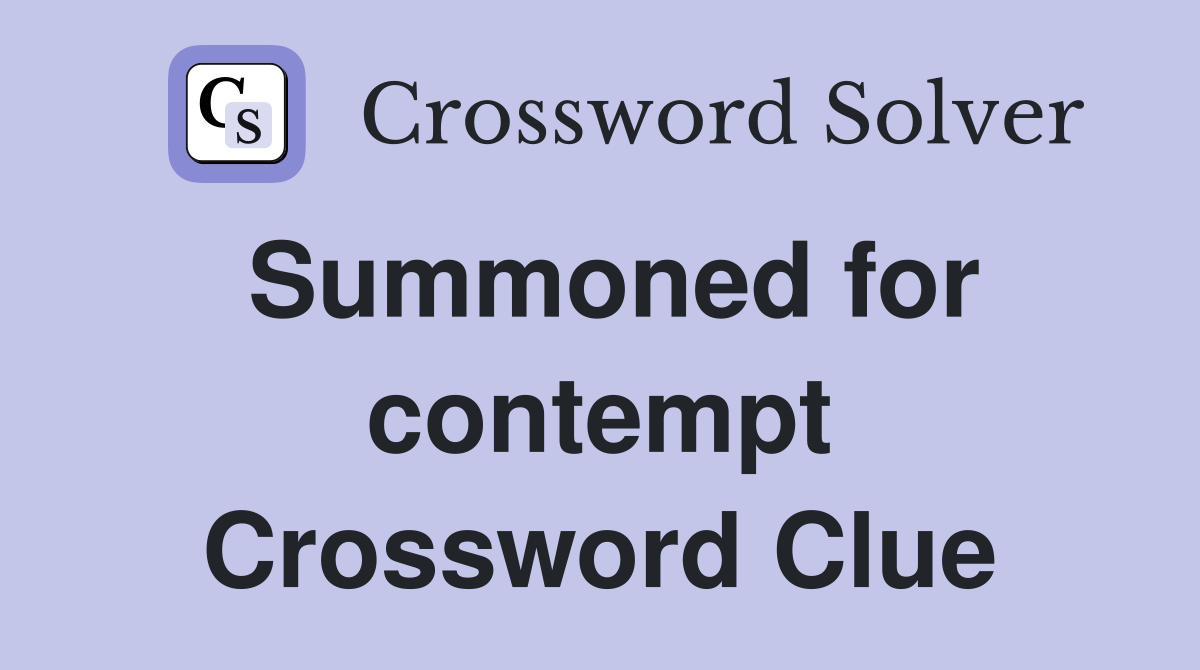 Summoned for contempt Crossword Clue
