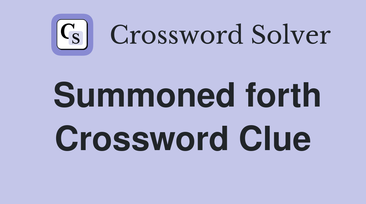 Summoned forth Crossword Clue