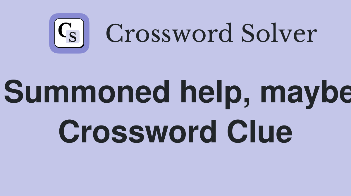Summoned help, maybe Crossword Clue