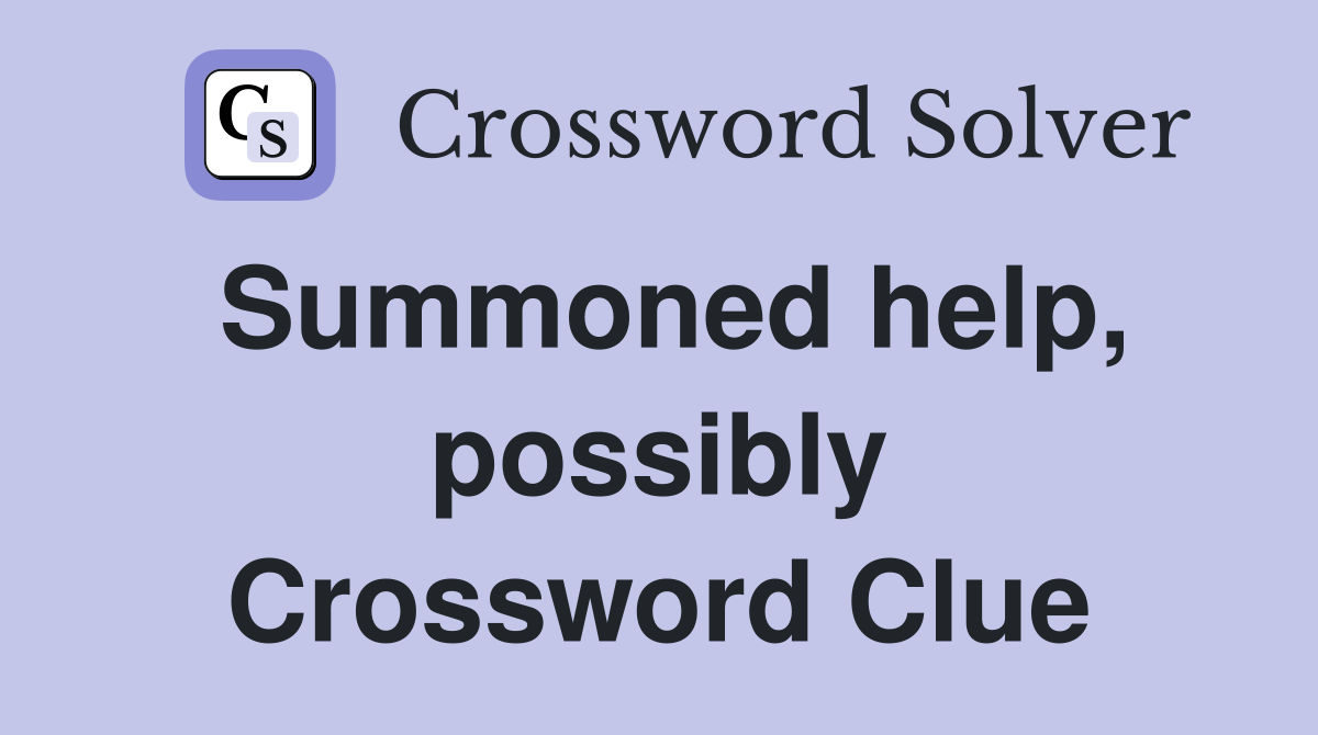Summoned help, possibly Crossword Clue