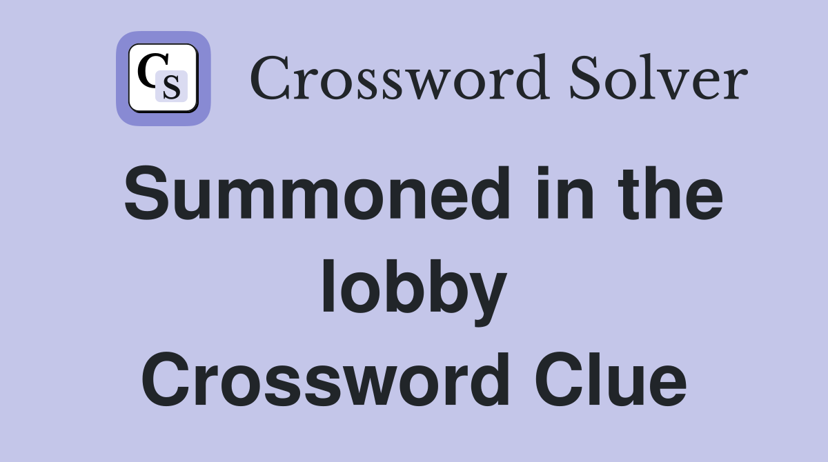Summoned in the lobby Crossword Clue