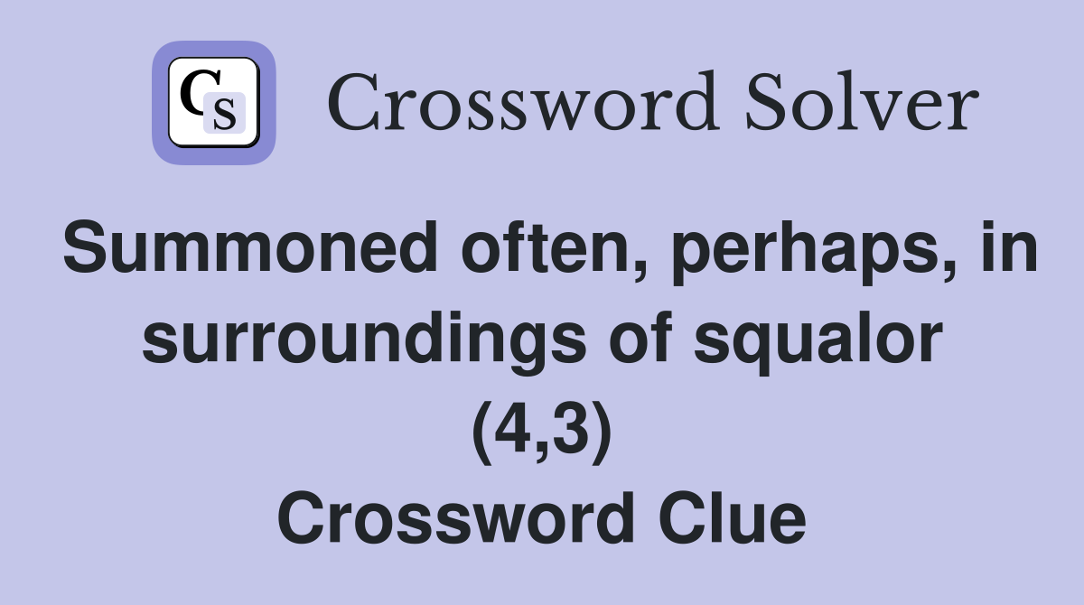 Summoned often, perhaps, in surroundings of squalor (4,3) Crossword Clue