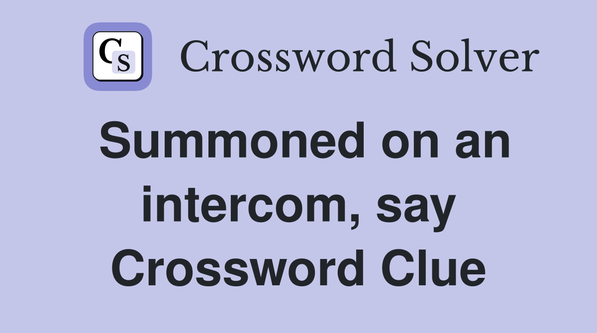 Summoned on an intercom, say Crossword Clue