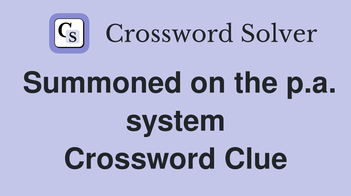 Summoned on the p.a. system Crossword Clue