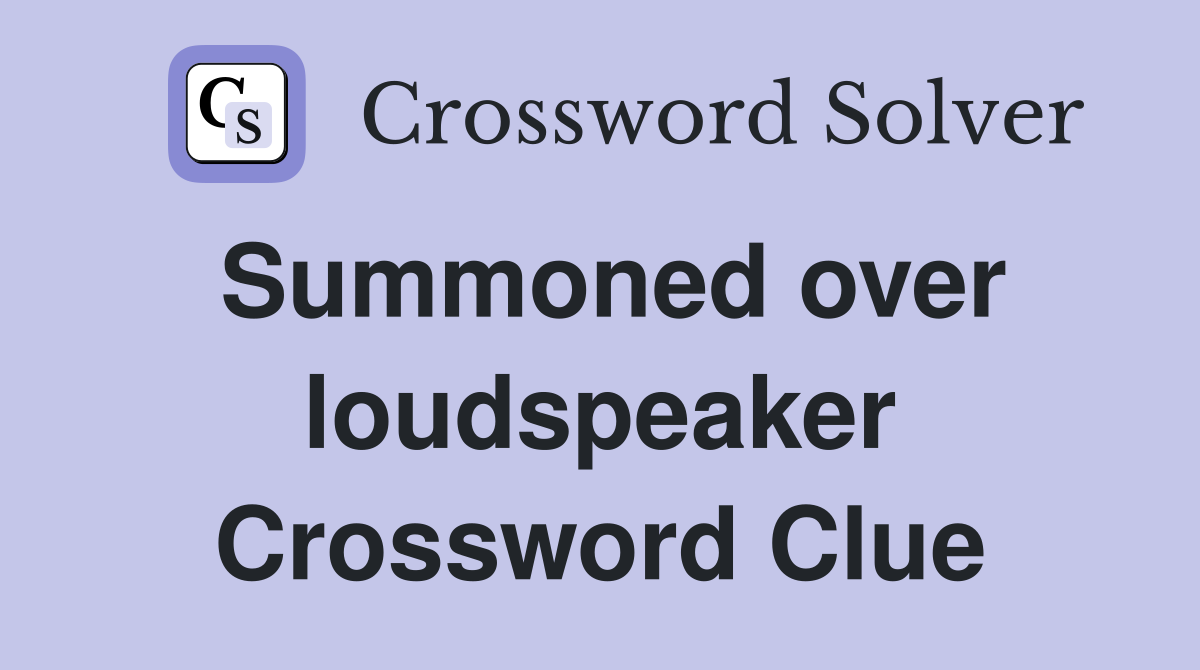 Summoned over loudspeaker Crossword Clue