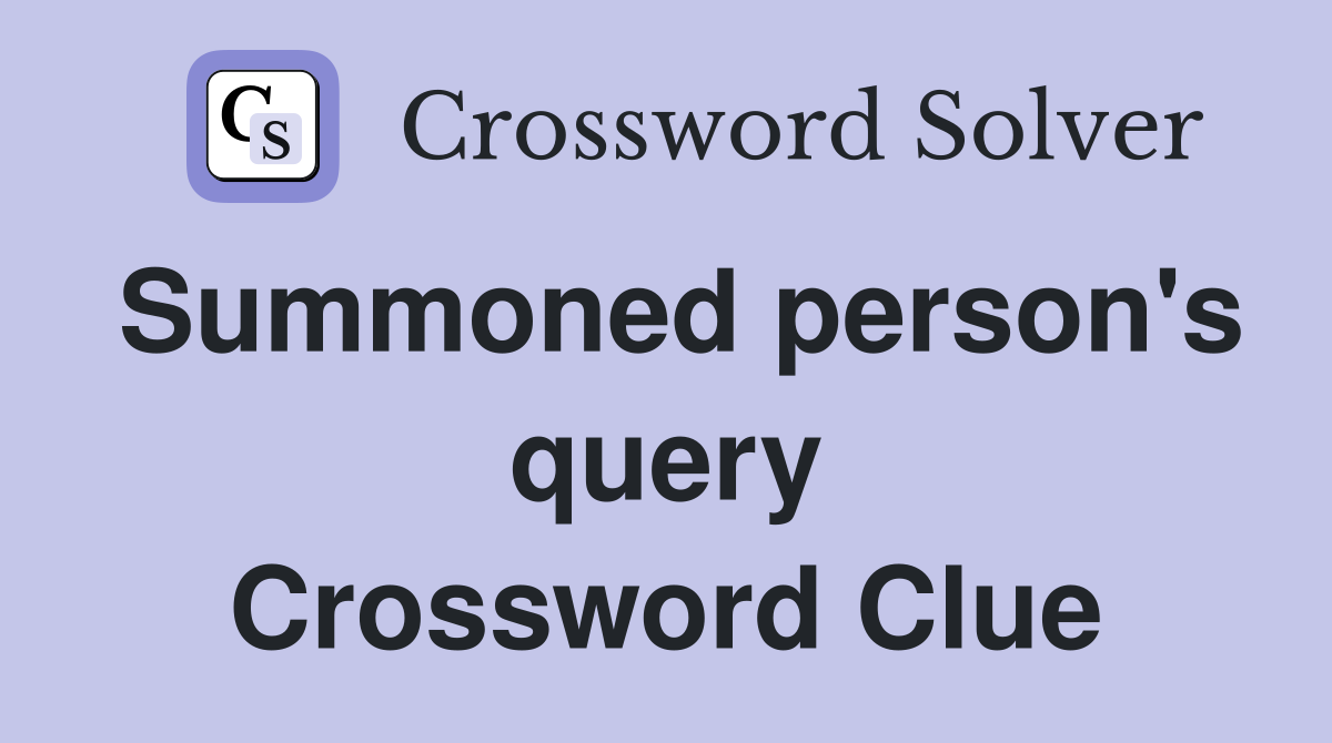 Summoned person's query Crossword Clue