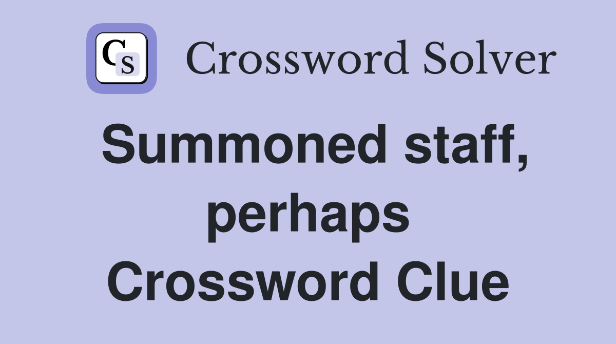 Summoned staff, perhaps Crossword Clue