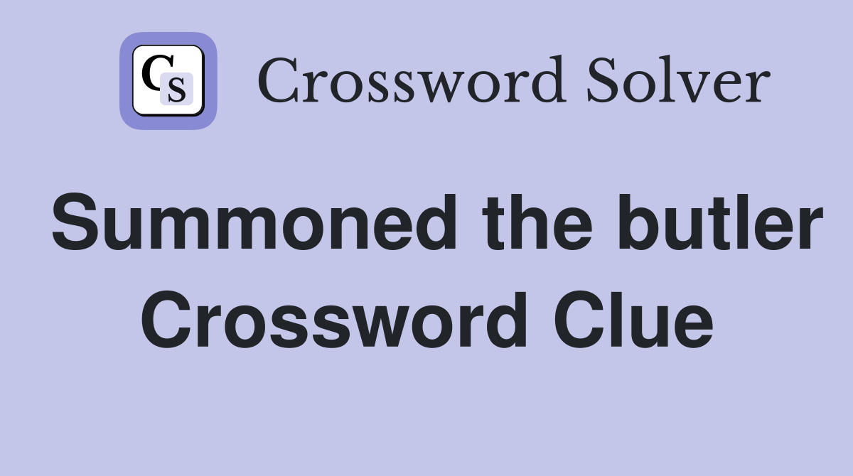 Summoned the butler Crossword Clue