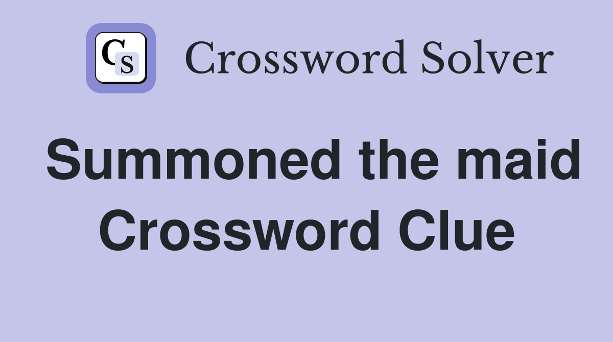 Summoned the maid Crossword Clue