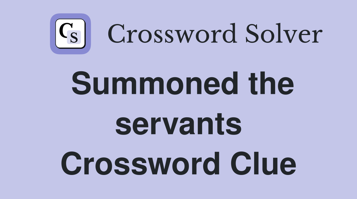 Summoned the servants Crossword Clue