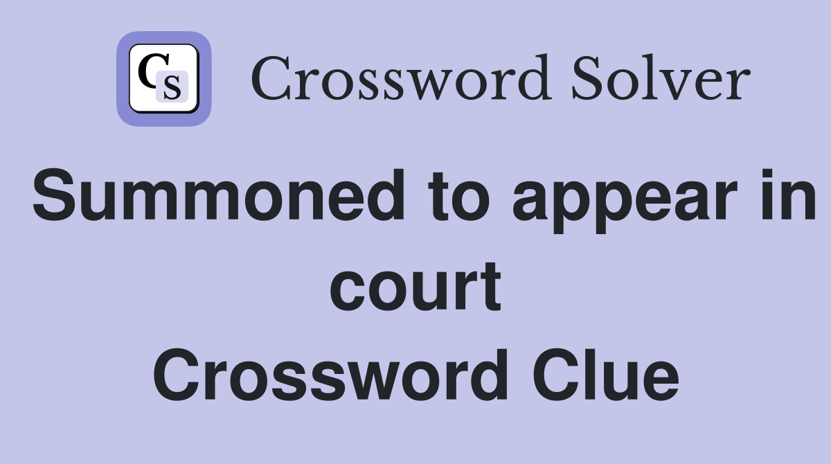 Summoned to appear in court Crossword Clue
