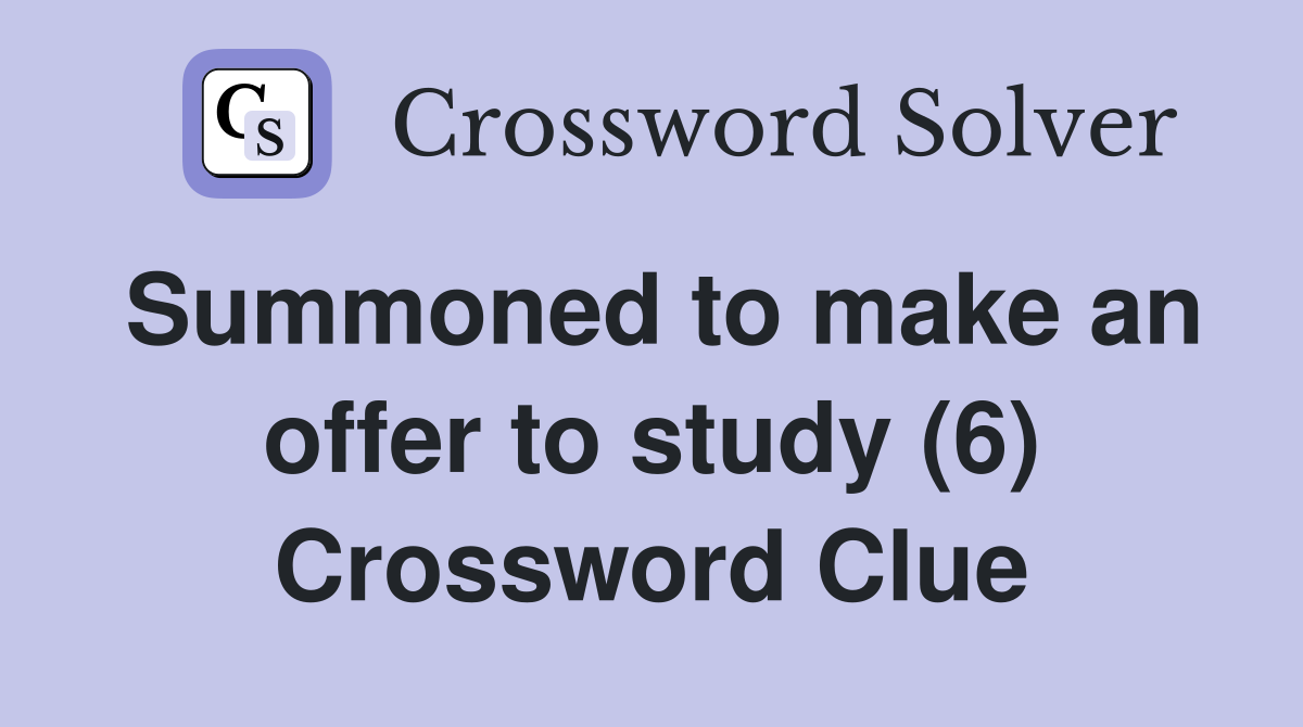 Summoned to make an offer to study (6) Crossword Clue