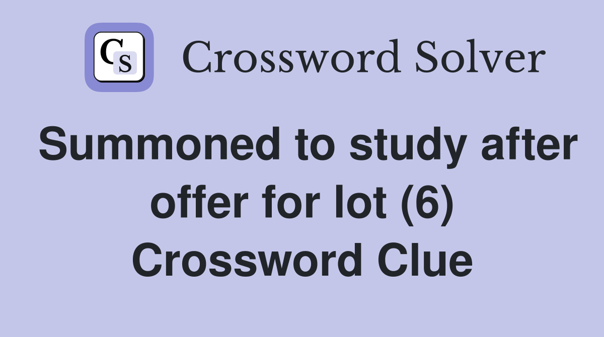 Summoned to study after offer for lot (6) Crossword Clue