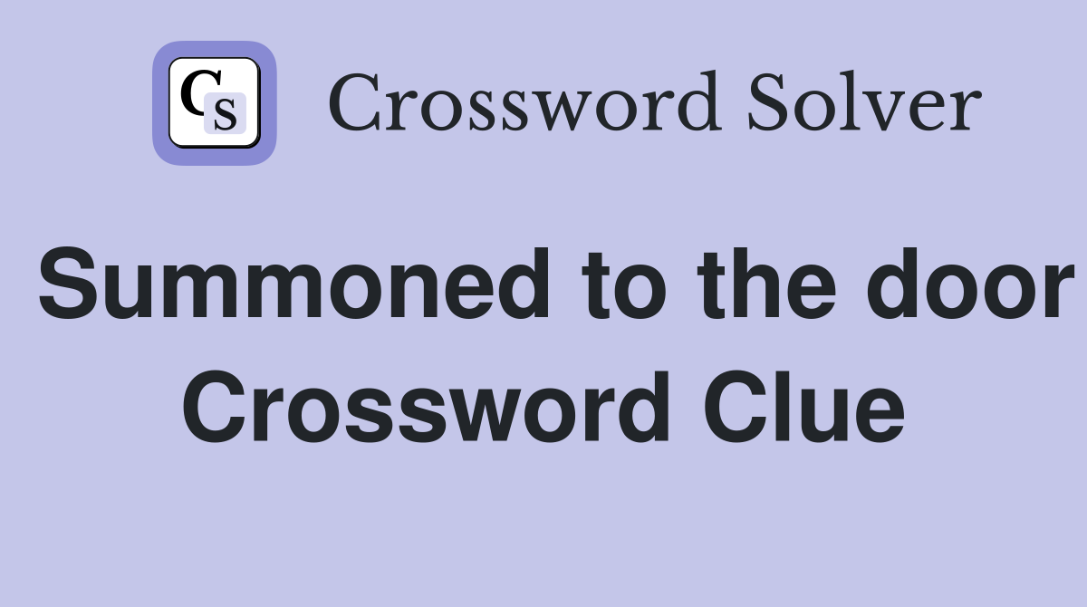 Summoned to the door Crossword Clue