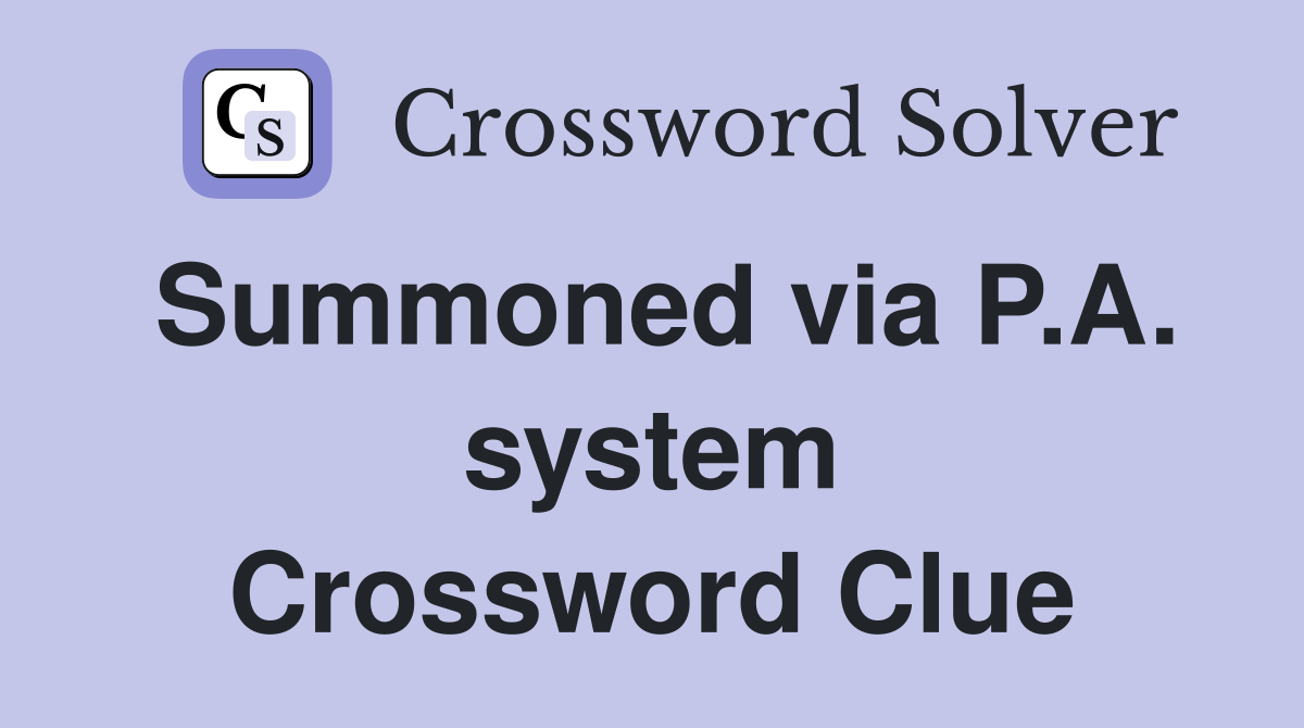 Summoned via P.A. system Crossword Clue