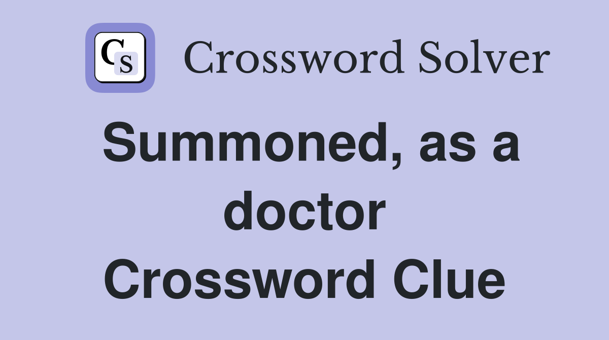 Summoned, as a doctor Crossword Clue