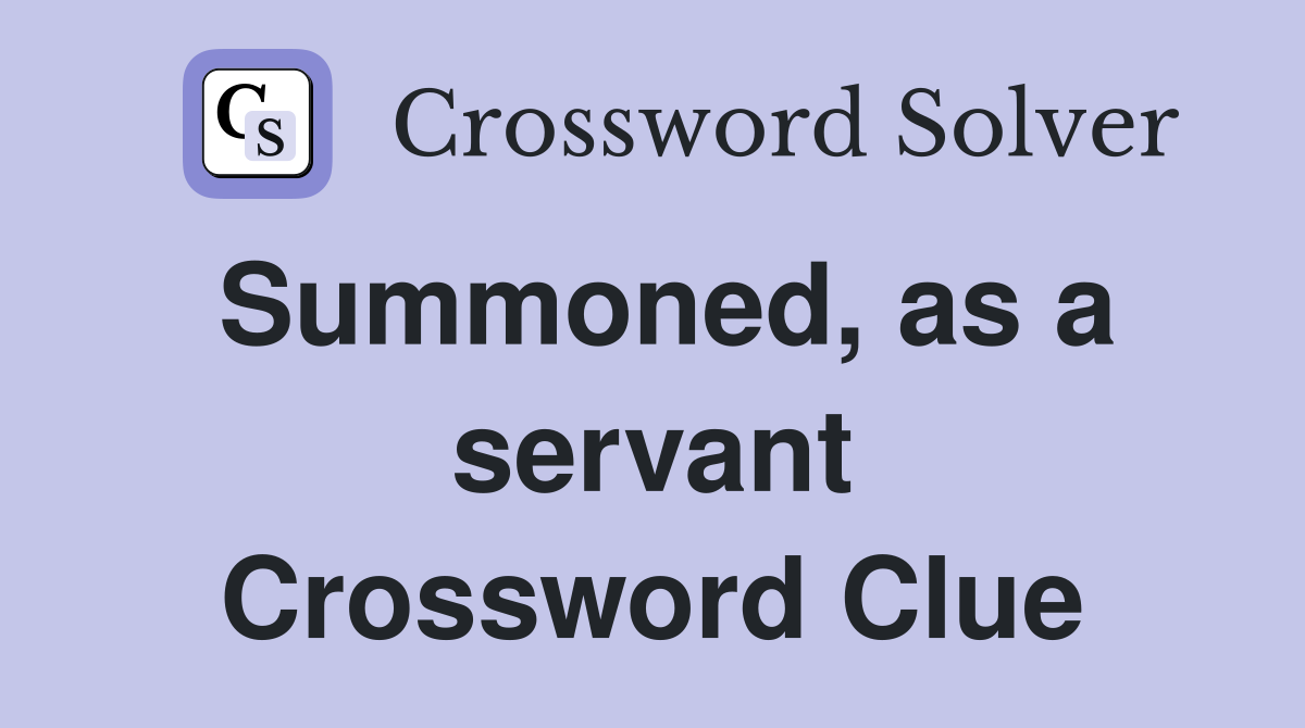 Summoned, as a servant Crossword Clue