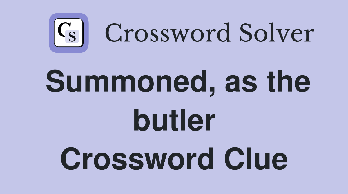 Summoned, as the butler Crossword Clue