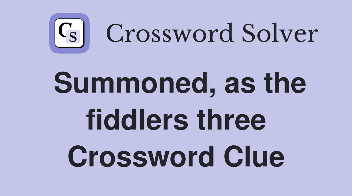 Summoned, as the fiddlers three Crossword Clue
