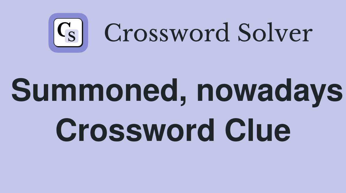 Summoned, nowadays Crossword Clue