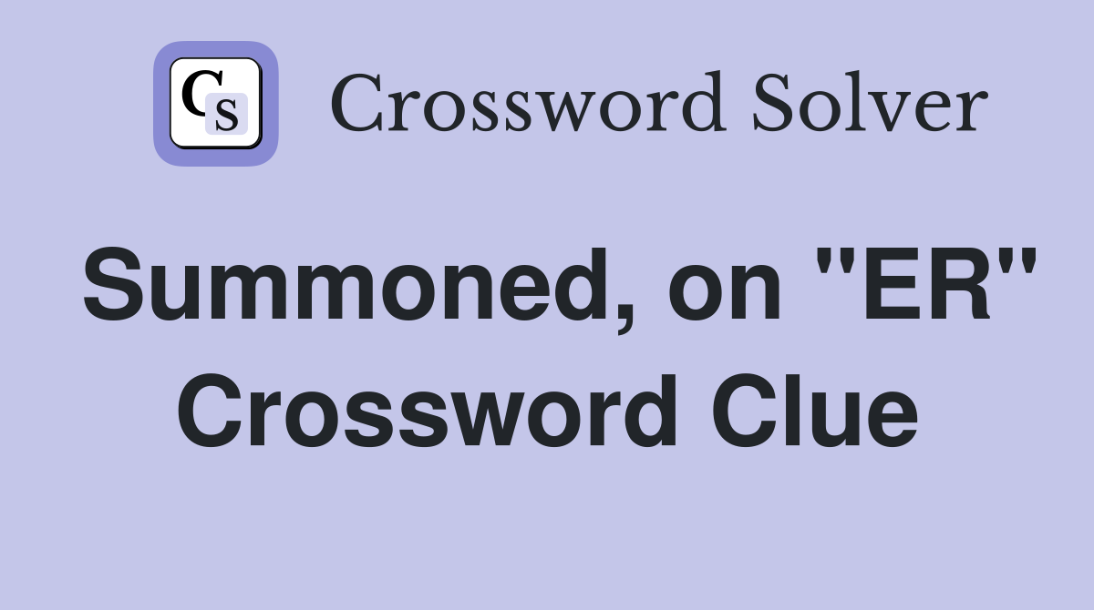 Summoned, on "ER" Crossword Clue
