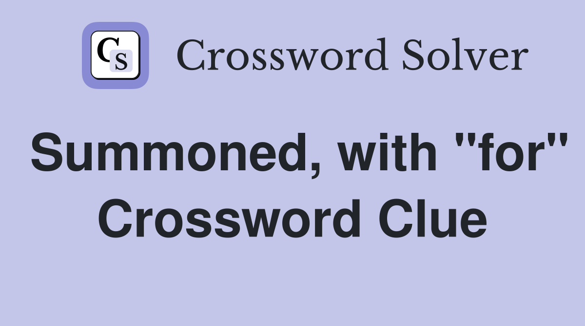 Summoned, with "for" Crossword Clue