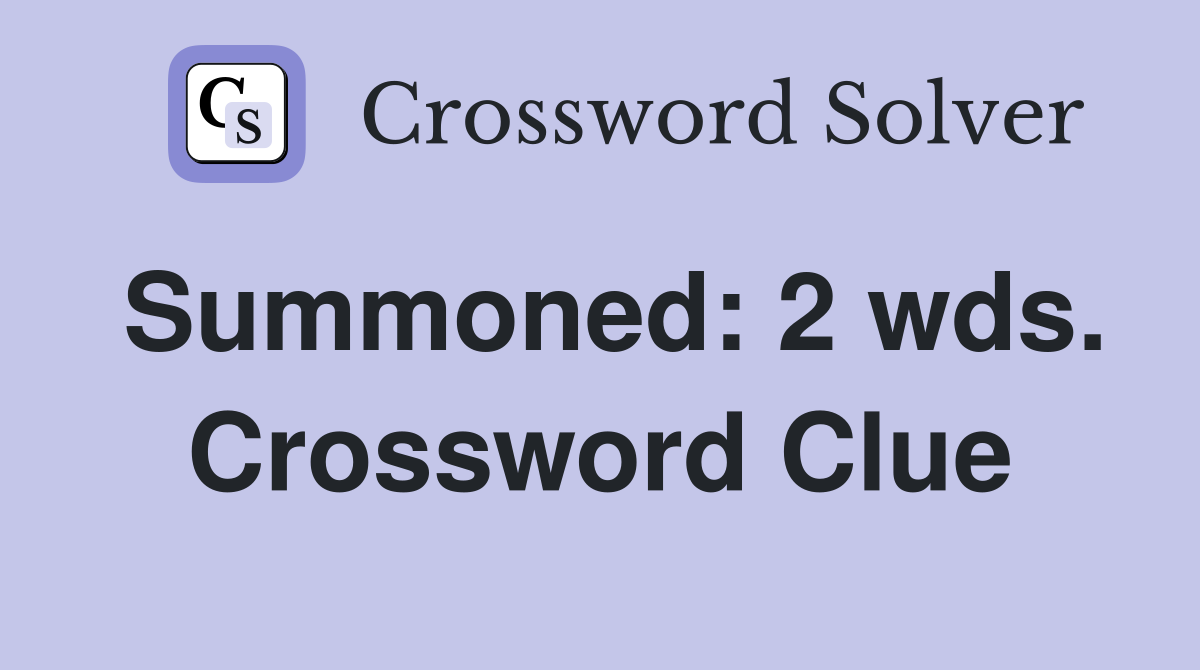 Summoned: 2 wds. Crossword Clue