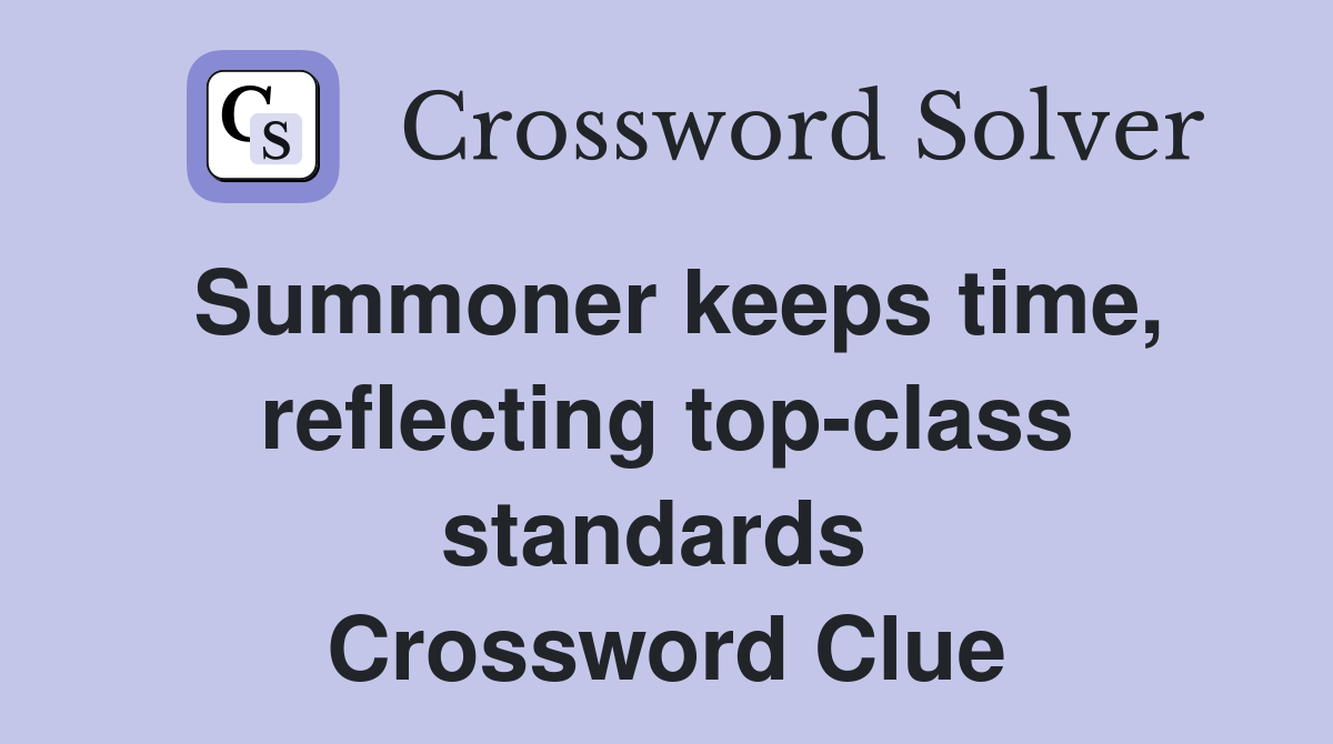 Summoner keeps time, reflecting top-class standards  Crossword Clue