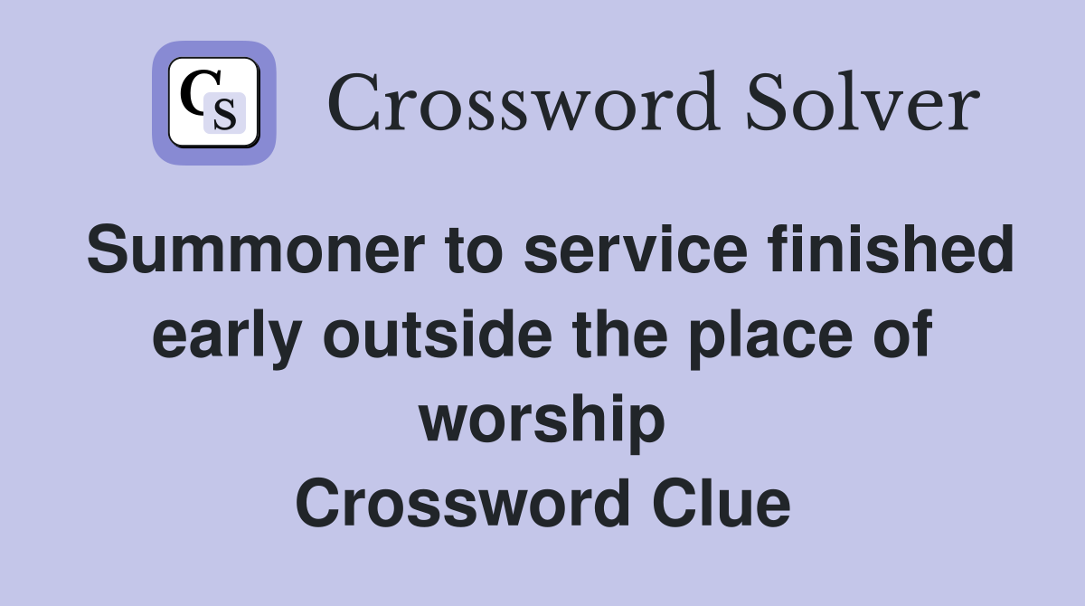 Summoner to service finished early outside the place of worship Crossword Clue