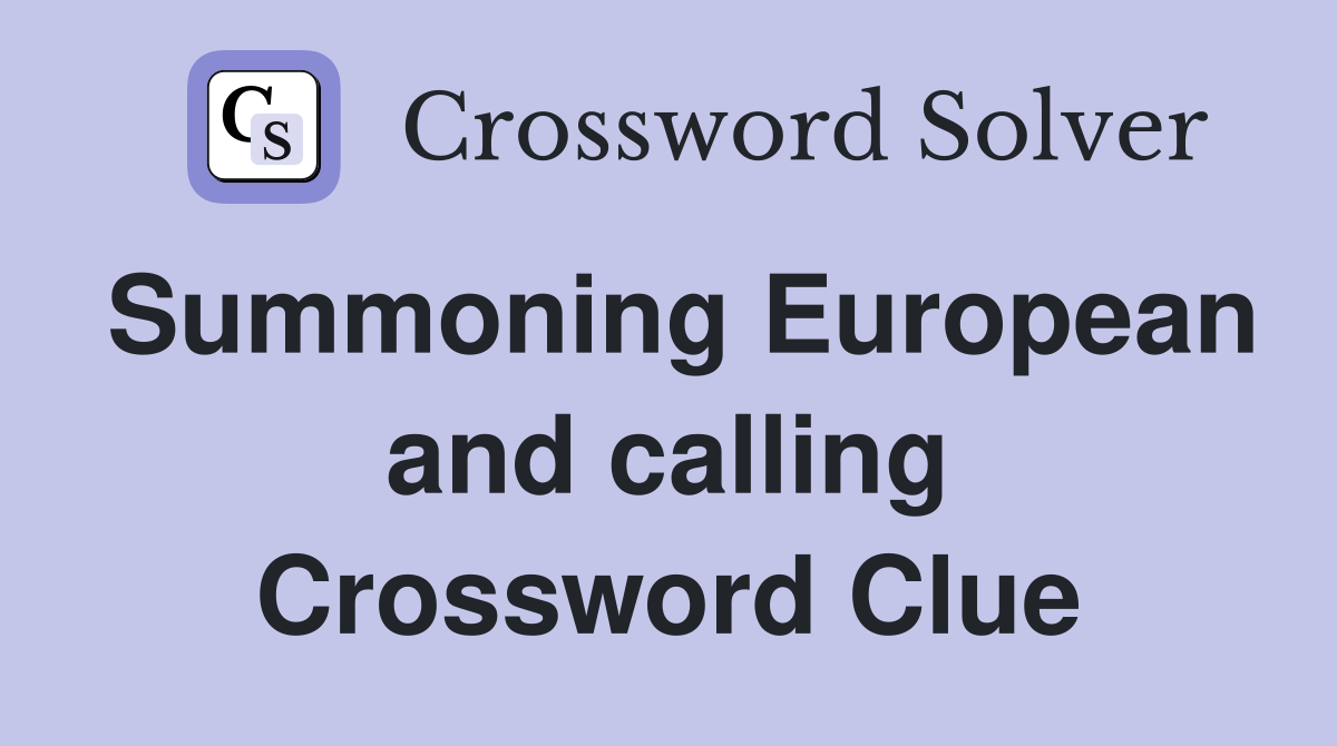 Summoning European and calling Crossword Clue