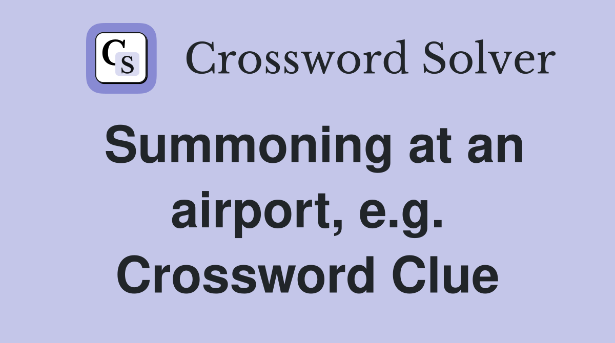 Summoning at an airport, e.g. Crossword Clue