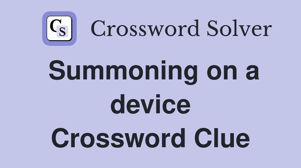 Summoning on a device Crossword Clue
