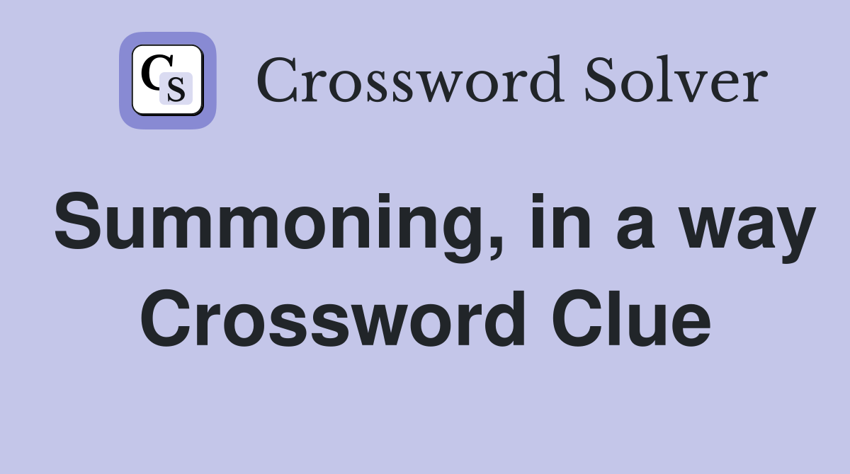 Summoning, in a way Crossword Clue