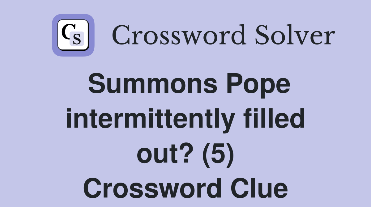 Summons Pope intermittently filled out? (5) Crossword Clue