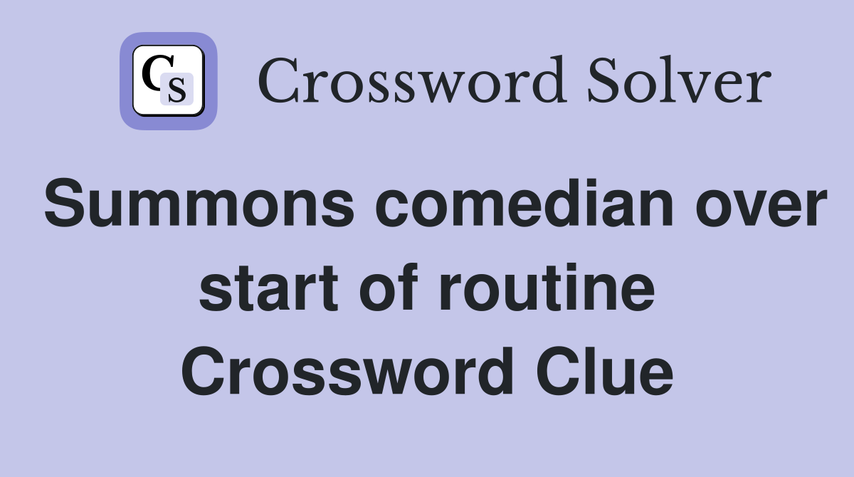 Summons comedian over start of routine Crossword Clue