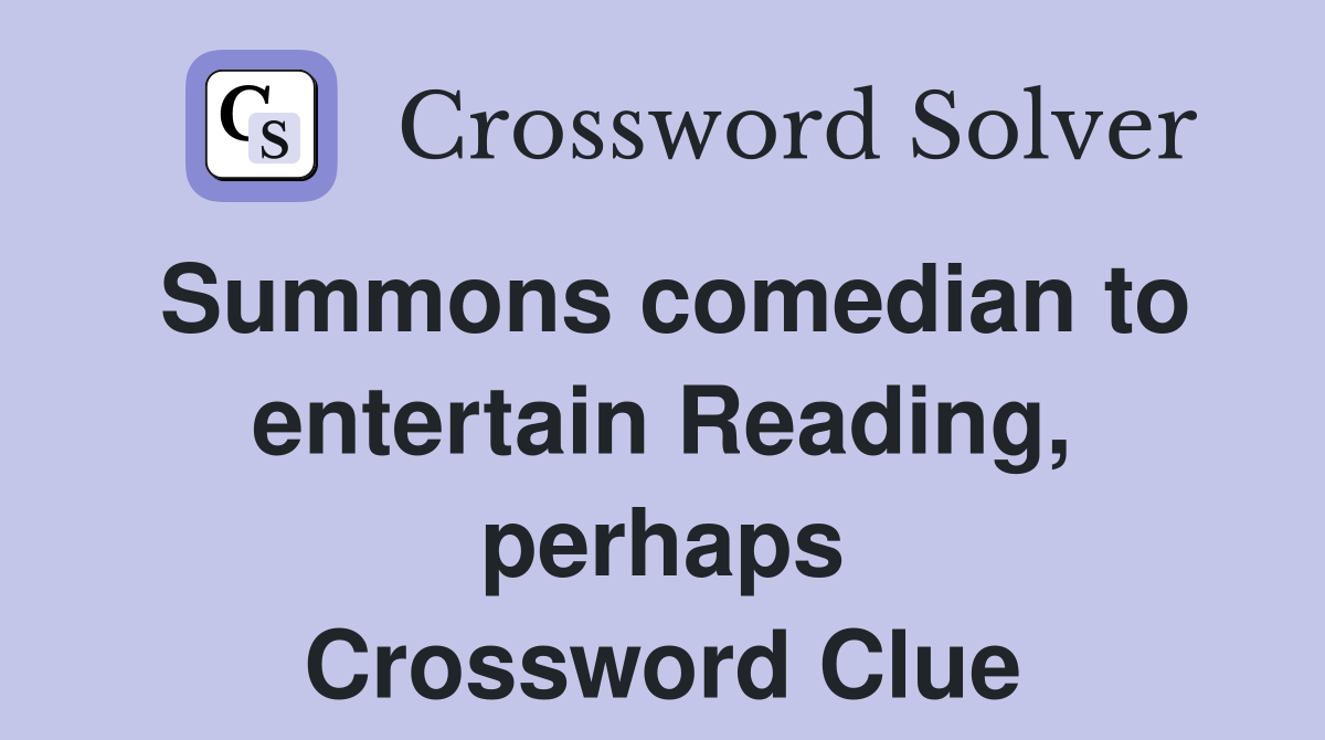 Summons comedian to entertain Reading, perhaps Crossword Clue