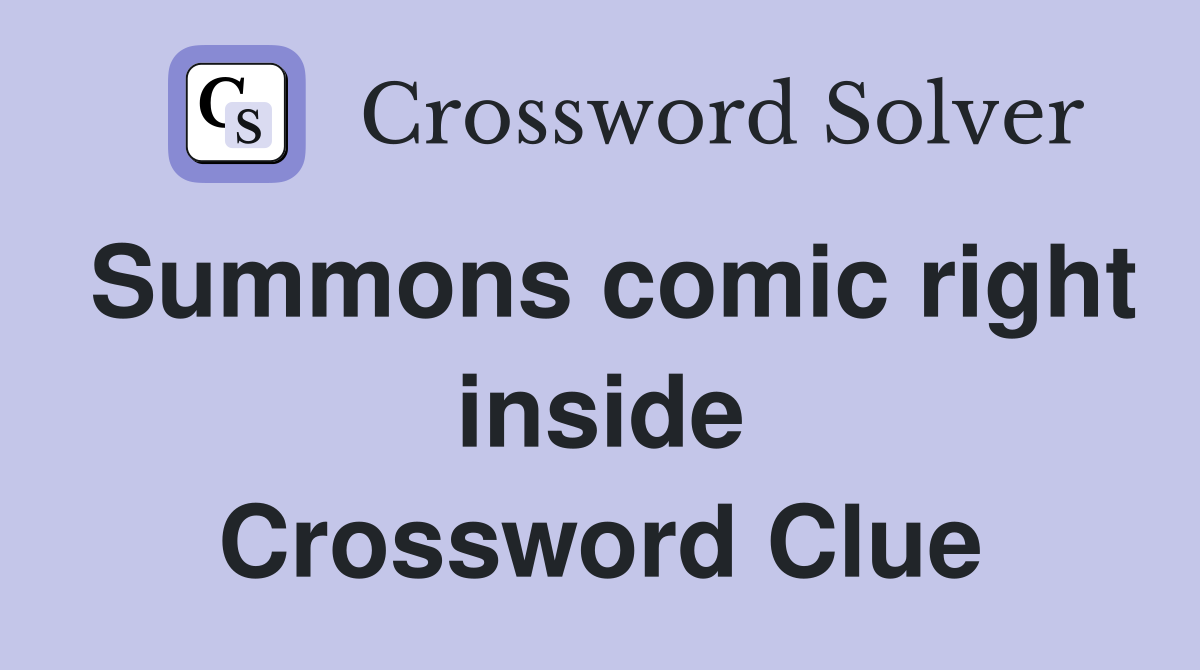Summons comic right inside Crossword Clue