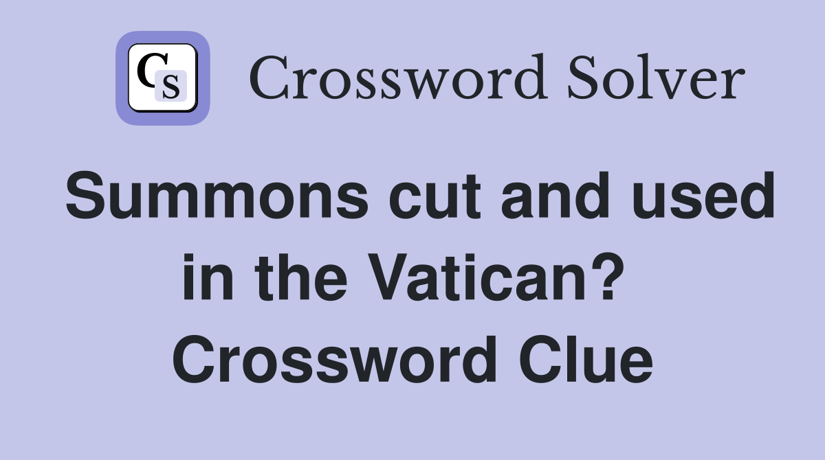 Summons cut and used in the Vatican?  Crossword Clue