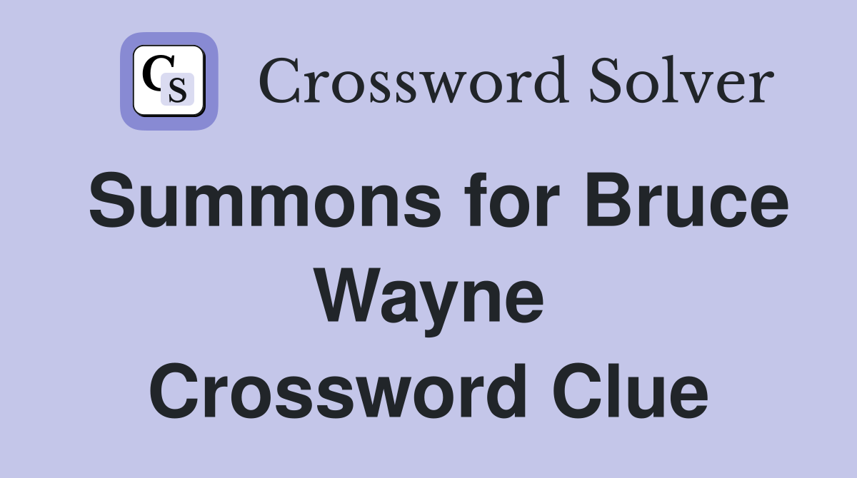 Summons for Bruce Wayne Crossword Clue