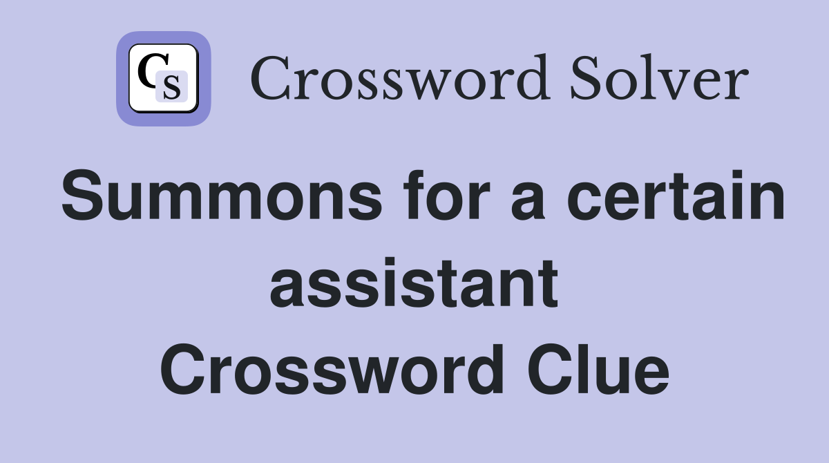 Summons for a certain assistant Crossword Clue