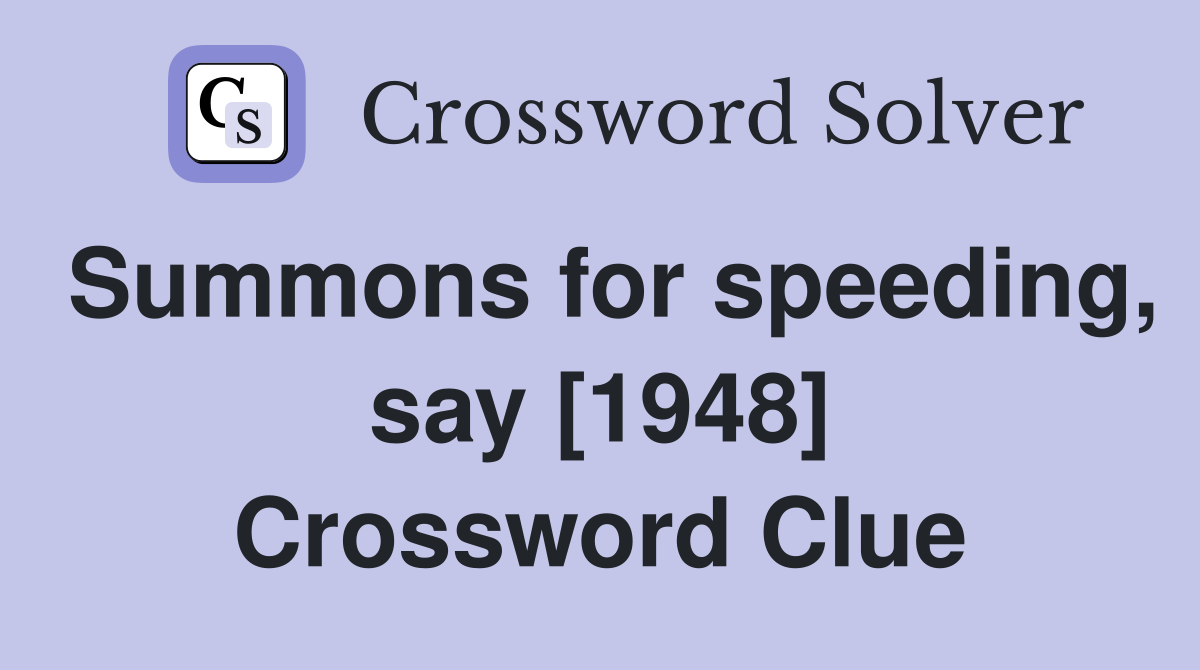 Summons for speeding say 1948 Crossword Clue Answers Crossword