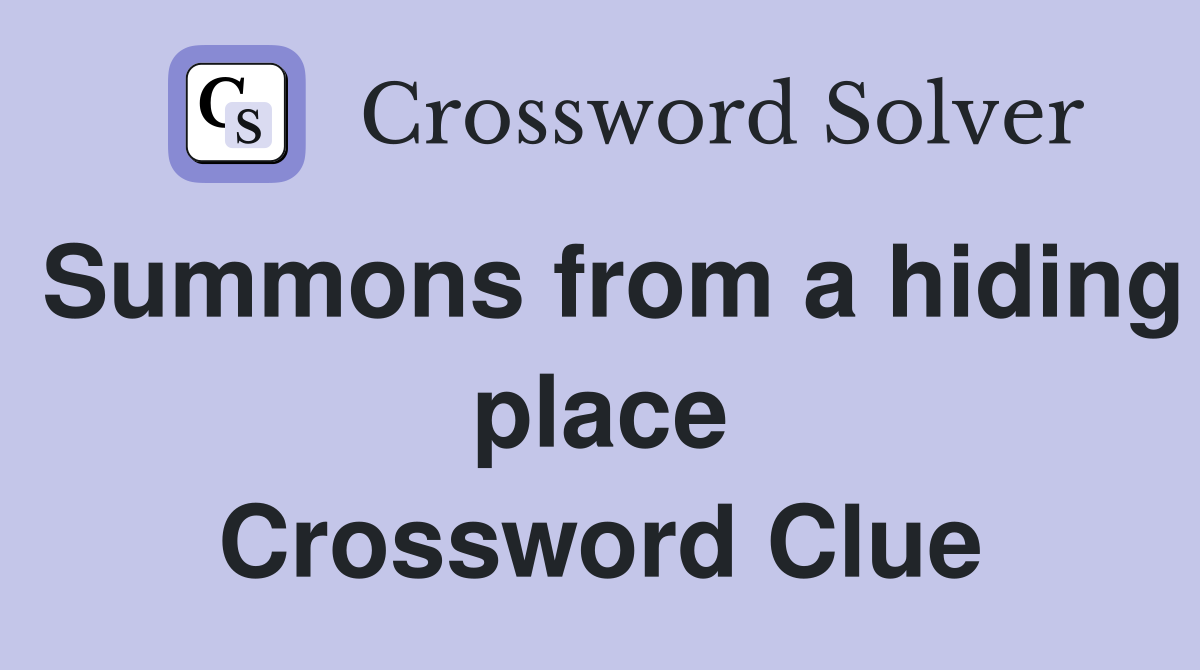 Summons from a hiding place Crossword Clue
