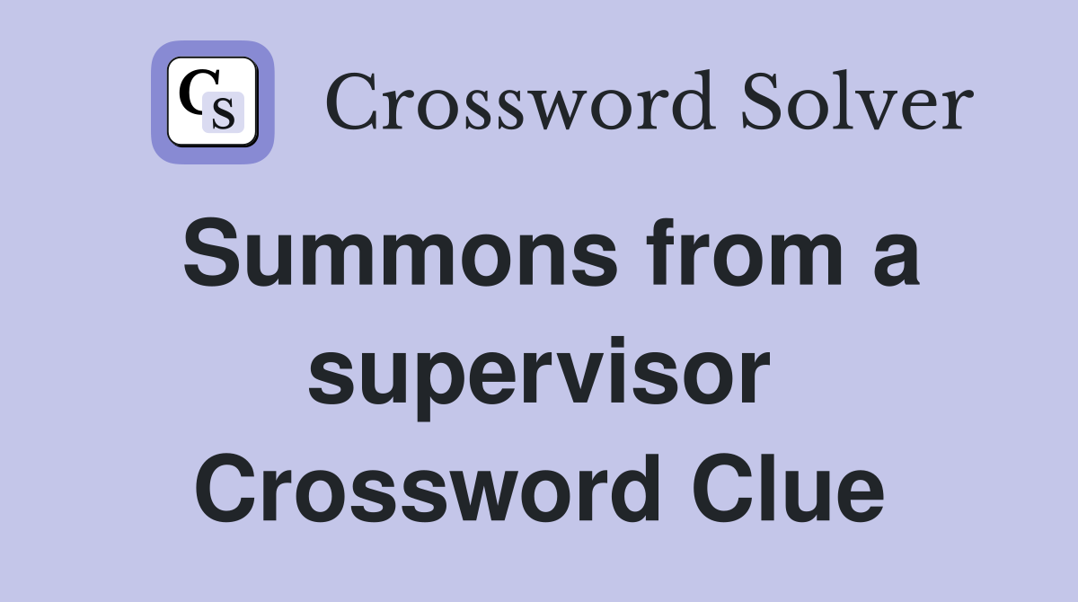 Summons from a supervisor Crossword Clue