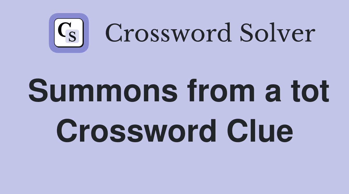Summons from a tot Crossword Clue