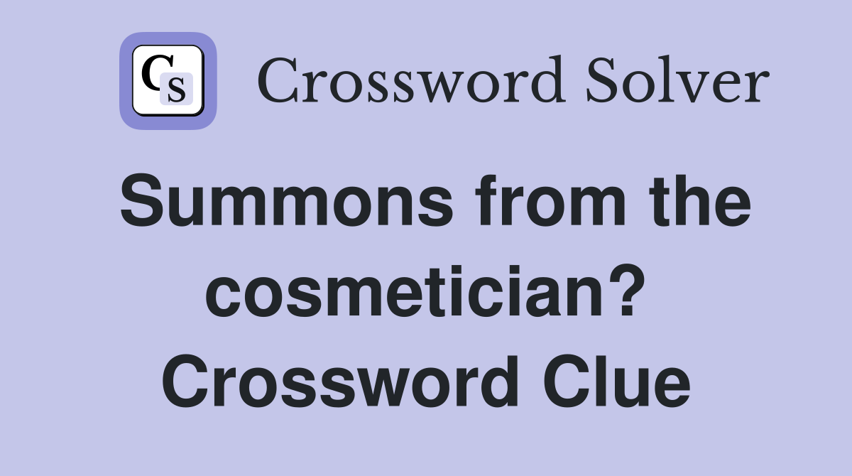Summons from the cosmetician? Crossword Clue
