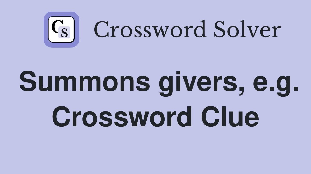 Summons givers, e.g. Crossword Clue